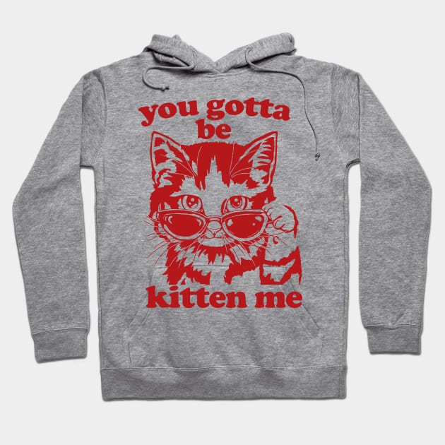 You Gotta Be Kitten Me Shirt, Funny Cat Shirt, Cat With Sunglasses shirt, Kitten With Sunglasses Tee, Cat Tshirt Gifts Hoodie by Hamza Froug